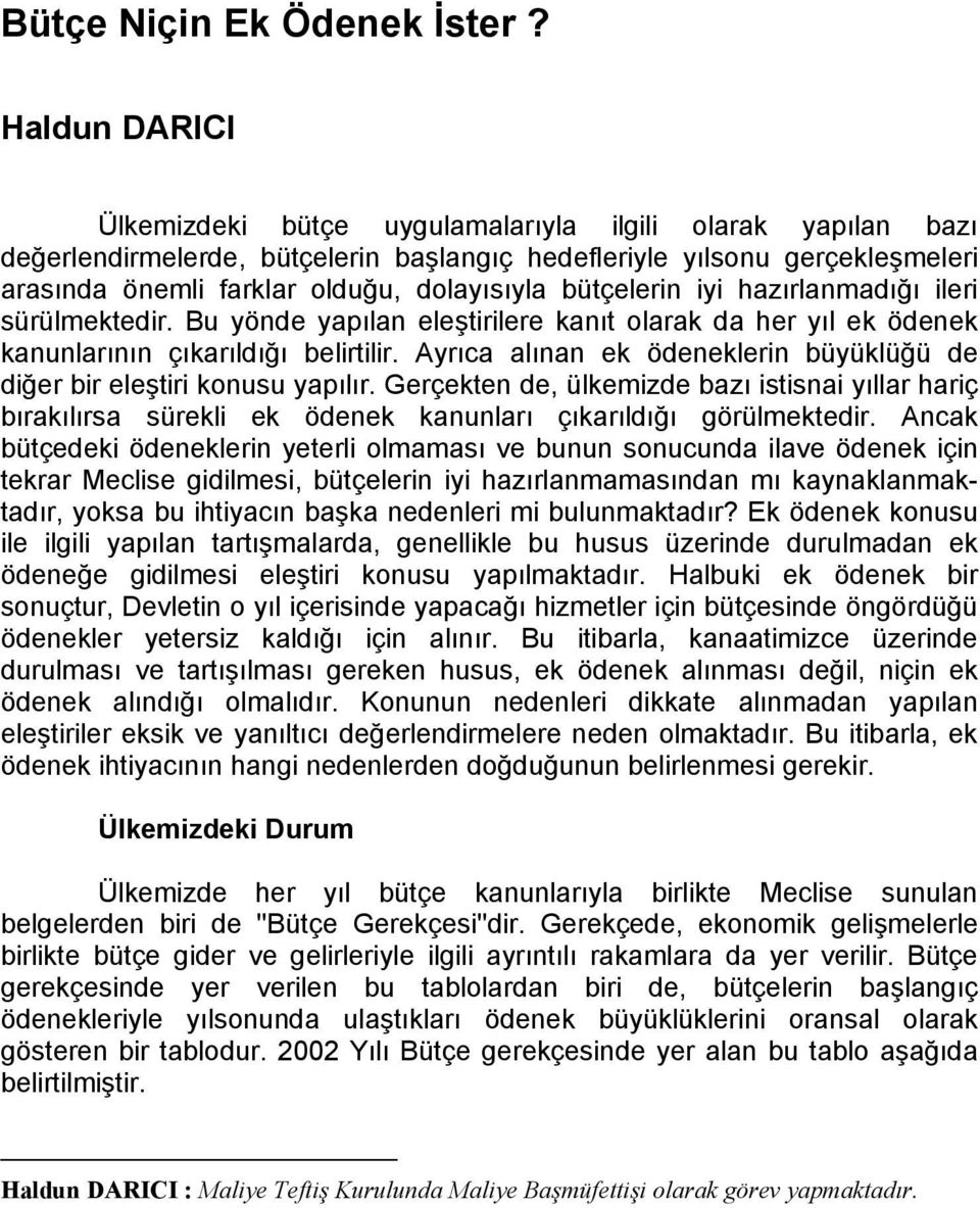 dolayısıyla bütçelerin iyi hazırlanmadığı ileri sürülmektedir. Bu yönde yapılan eleştirilere kanıt olarak da her yıl ek ödenek kanunlarının çıkarıldığı belirtilir.