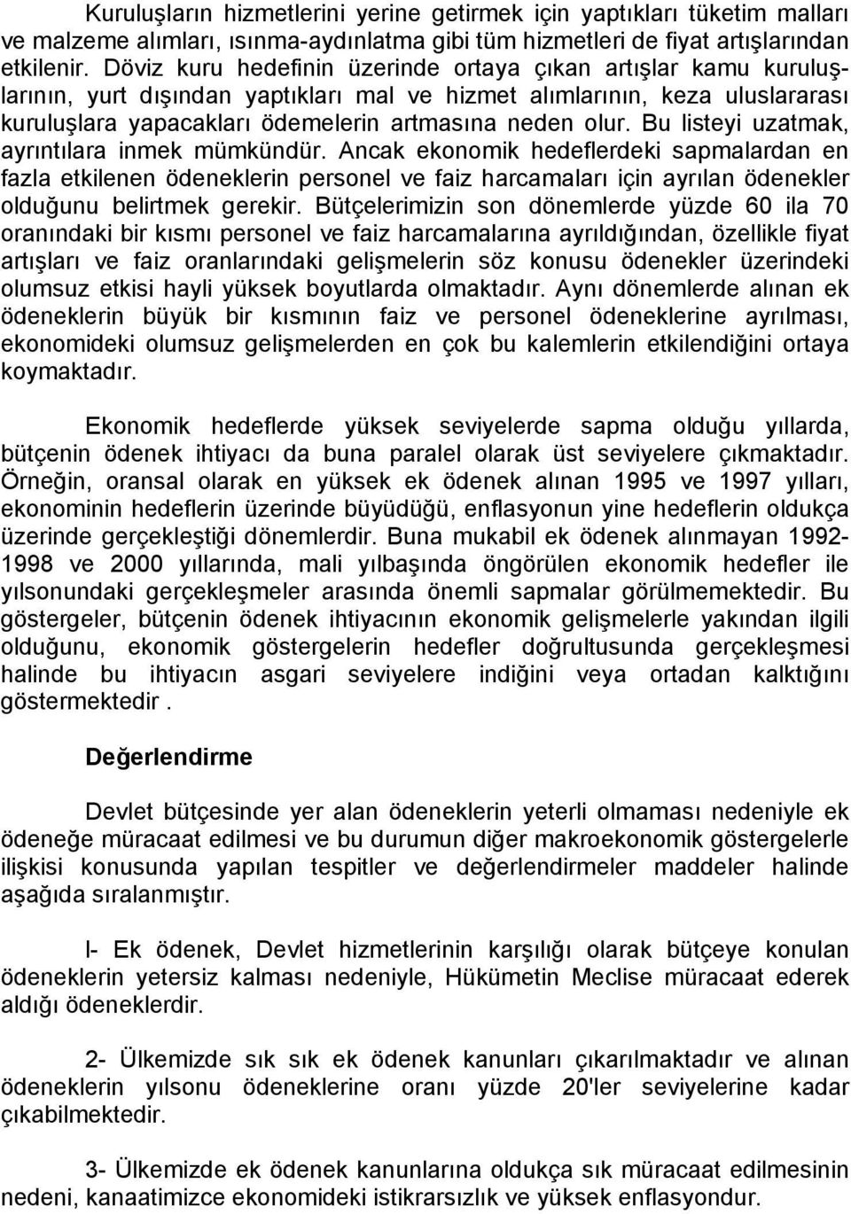 Bu listeyi uzatmak, ayrıntılara inmek mümkündür. Ancak ekonomik hedeflerdeki sapmalardan en fazla etkilenen ödeneklerin personel ve faiz harcamaları için ayrılan ödenekler olduğunu belirtmek gerekir.