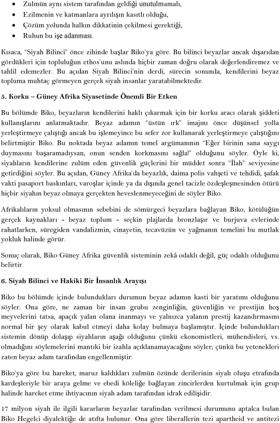 Bu açıdan Siyah Bilinci nin derdi, sürecin sonunda, kendilerini beyaz topluma muhtaç görmeyen gerçek siyah insanlar yaratabilmektedir. 5.