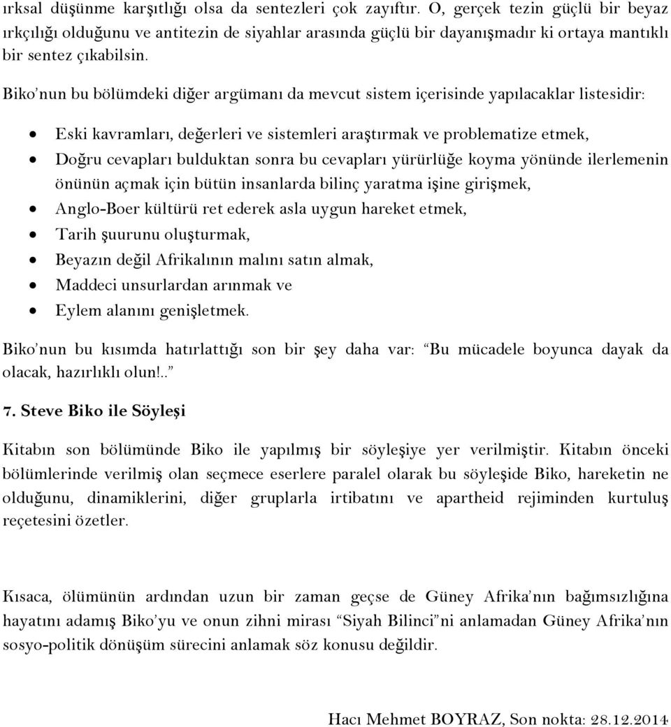 Biko nun bu bölümdeki diğer argümanı da mevcut sistem içerisinde yapılacaklar listesidir: Eski kavramları, değerleri ve sistemleri araştırmak ve problematize etmek, Doğru cevapları bulduktan sonra bu