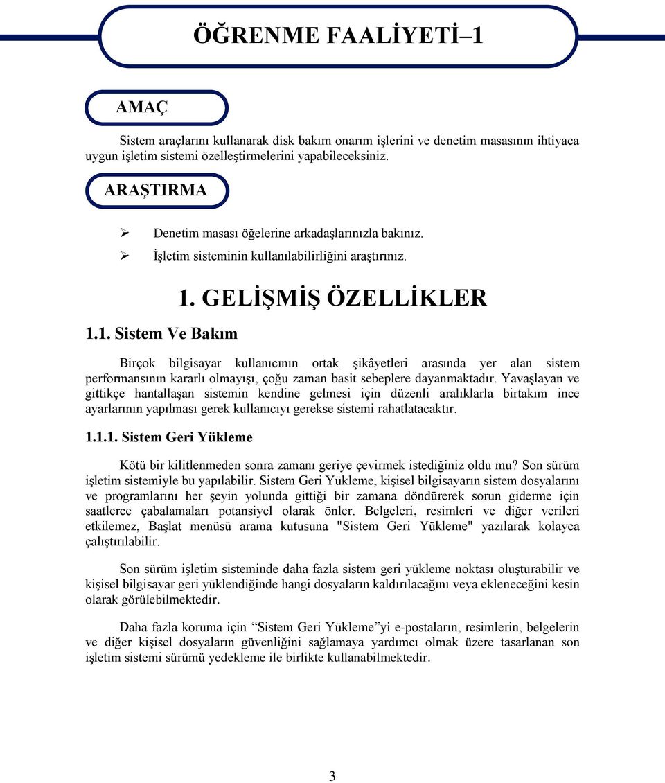 GELĠġMĠġ ÖZELLĠKLER Birçok bilgisayar kullanıcının ortak Ģikâyetleri arasında yer alan sistem performansının kararlı olmayıģı, çoğu zaman basit sebeplere dayanmaktadır.