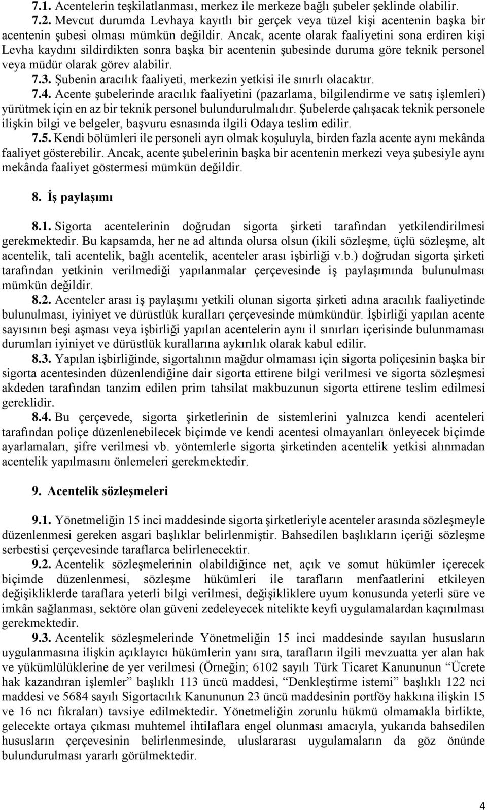 Ancak, acente olarak faaliyetini sona erdiren kişi Levha kaydını sildirdikten sonra başka bir acentenin şubesinde duruma göre teknik personel veya müdür olarak görev alabilir. 7.3.