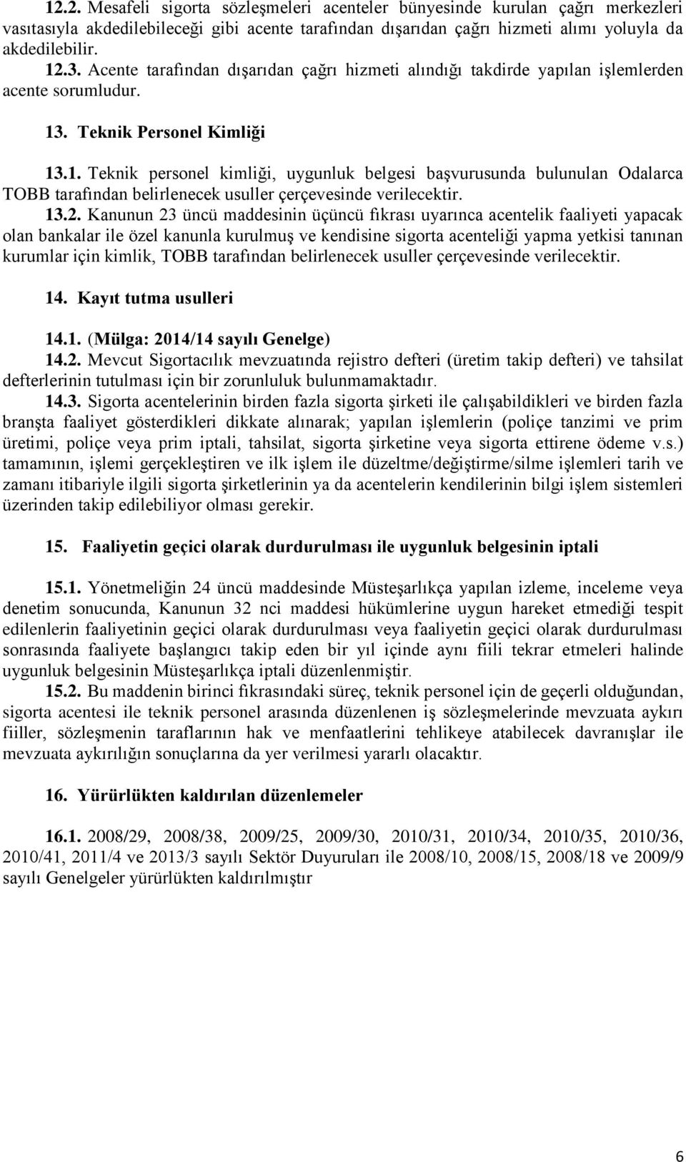 . Teknik Personel Kimliği 13.1. Teknik personel kimliği, uygunluk belgesi başvurusunda bulunulan Odalarca TOBB tarafından belirlenecek usuller çerçevesinde verilecektir. 13.2.