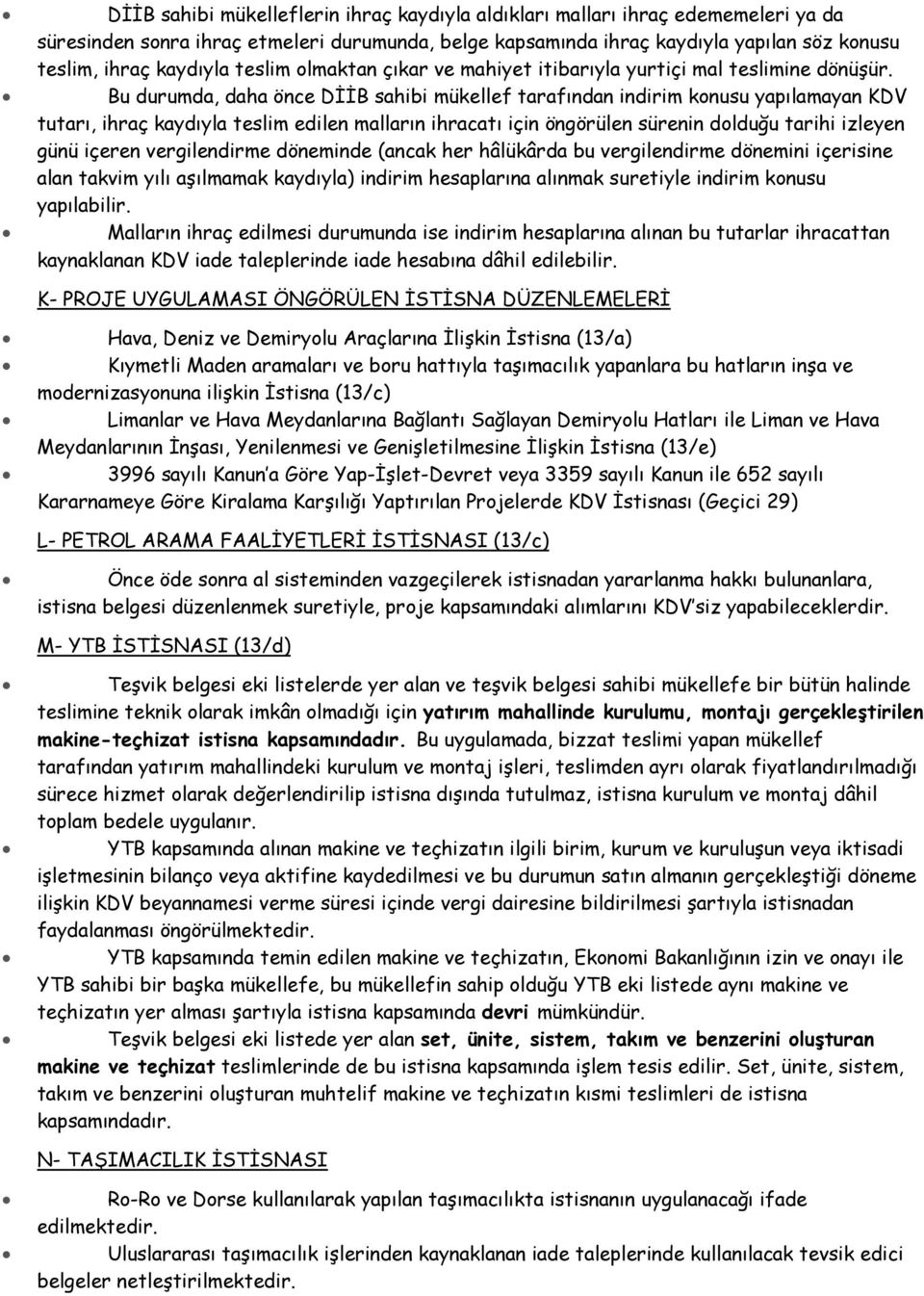 Bu durumda, daha önce DİİB sahibi mükellef tarafından indirim konusu yapılamayan KDV tutarı, ihraç kaydıyla teslim edilen malların ihracatı için öngörülen sürenin dolduğu tarihi izleyen günü içeren