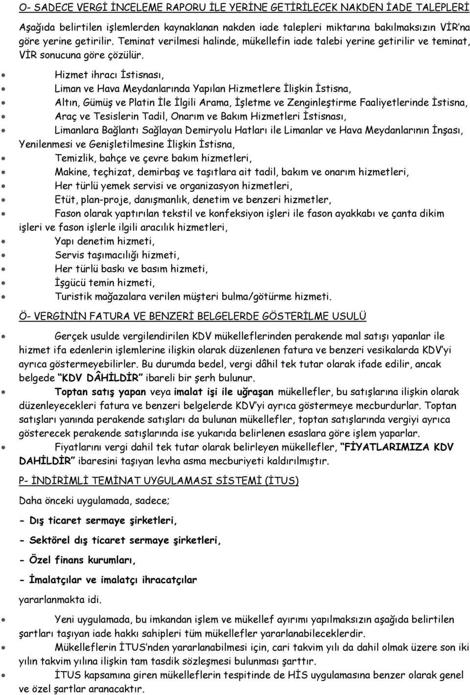 Hizmet ihracı İstisnası, Liman ve Hava Meydanlarında Yapılan Hizmetlere İlişkin İstisna, Altın, Gümüş ve Platin İle İlgili Arama, İşletme ve Zenginleştirme Faaliyetlerinde İstisna, Araç ve Tesislerin