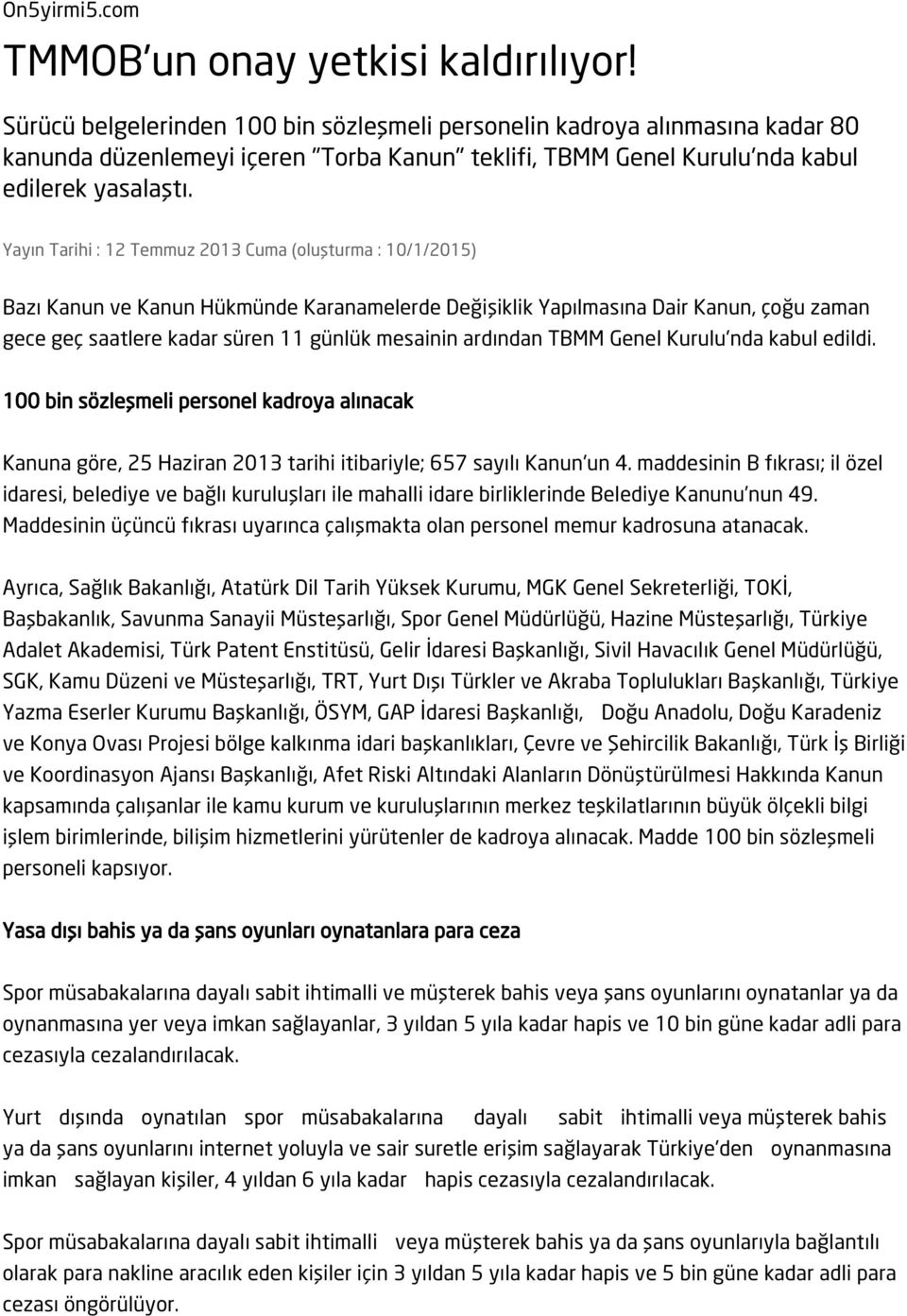 Yayın Tarihi : 12 Temmuz 2013 Cuma (oluşturma : 10/1/2015) Bazı Kanun ve Kanun Hükmünde Karanamelerde Değişiklik Yapılmasına Dair Kanun, çoğu zaman gece geç saatlere kadar süren 11 günlük mesainin