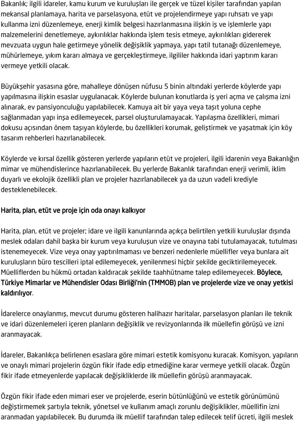 getirmeye yönelik değişiklik yapmaya, yapı tatil tutanağı düzenlemeye, mühürlemeye, yıkım kararı almaya ve gerçekleştirmeye, ilgililer hakkında idari yaptırım kararı vermeye yetkili olacak.