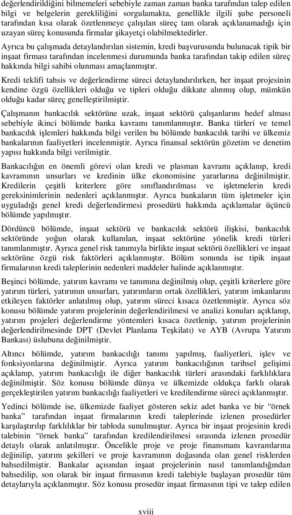 Ayrıca bu çalışmada detaylandırılan sistemin, kredi başvurusunda bulunacak tipik bir inşaat firması tarafından incelenmesi durumunda banka tarafından takip edilen süreç hakkında bilgi sahibi olunması