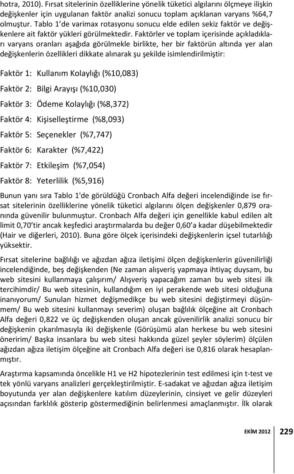 Faktörler ve toplam içerisinde açıkladıkları varyans oranları aşağıda görülmekle birlikte, her bir faktörün altında yer alan değişkenlerin özellikleri dikkate alınarak şu şekilde isimlendirilmiştir: