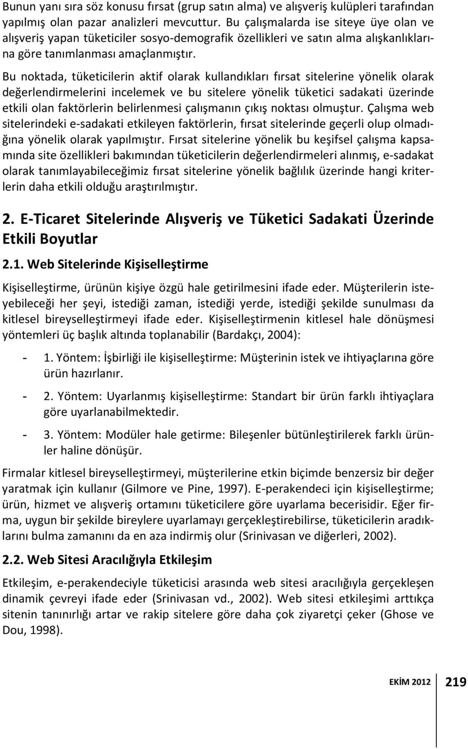 Bu noktada, tüketicilerin aktif olarak kullandıkları fırsat sitelerine yönelik olarak değerlendirmelerini incelemek ve bu sitelere yönelik tüketici sadakati üzerinde etkili olan faktörlerin