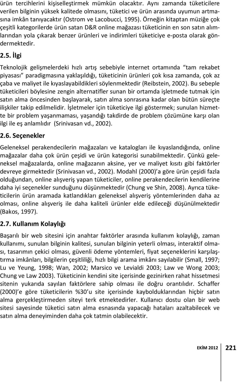 Örneğin kitaptan müziğe çok çeşitli kategorilerde ürün satan D&R online mağazası tüketicinin en son satın alımlarından yola çıkarak benzer ürünleri ve indirimleri tüketiciye e-posta olarak