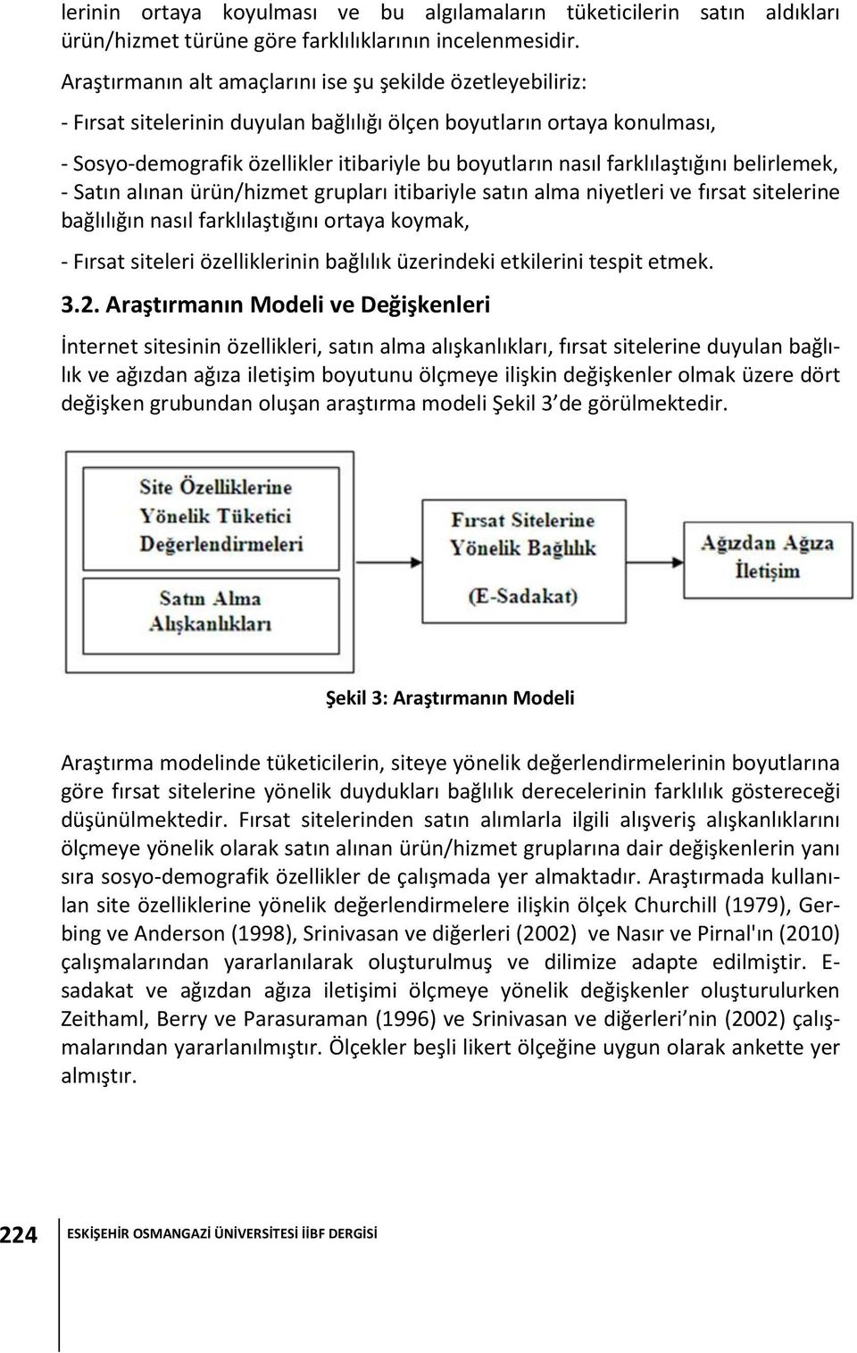 farklılaştığını belirlemek, - Satın alınan ürün/hizmet grupları itibariyle satın alma niyetleri ve fırsat sitelerine bağlılığın nasıl farklılaştığını ortaya koymak, - Fırsat siteleri özelliklerinin