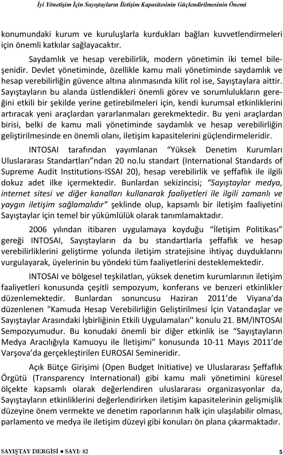 Sayıştayların bu alanda üstlendikleri önemli görev ve sorumlulukların gereğini etkili bir şekilde yerine getirebilmeleri için, kendi kurumsal etkinliklerini artıracak yeni araçlardan yararlanmaları