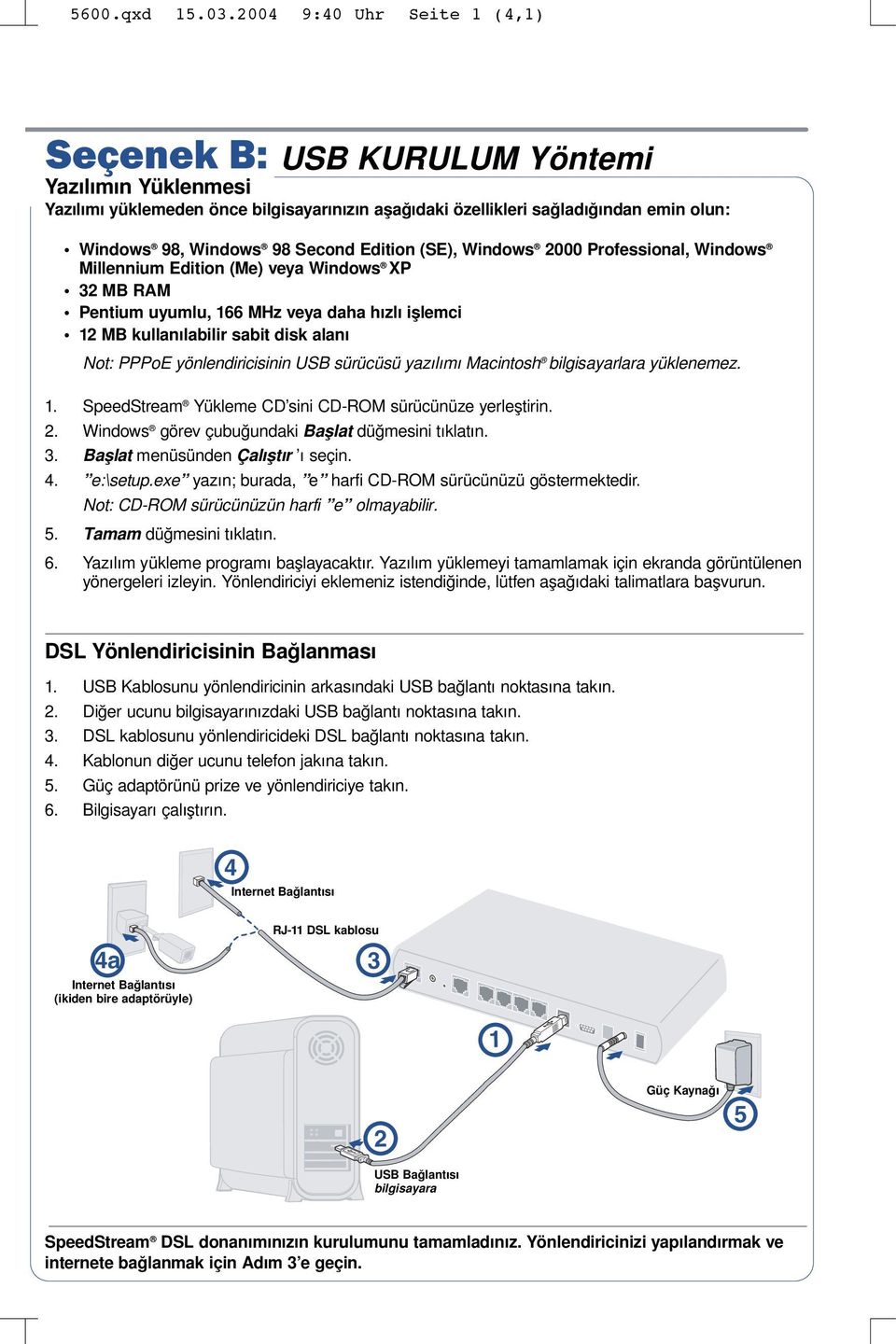 PPPoE yönlendiricisinin USB sürücüsü yazılımı Macintosh bilgisayarlara yüklenemez.. SpeedStream Yükleme CD sini CD-ROM sürücünüze yerleştirin. 2. Windows görev çubuğundaki Başlat düğmesini tıklatın.