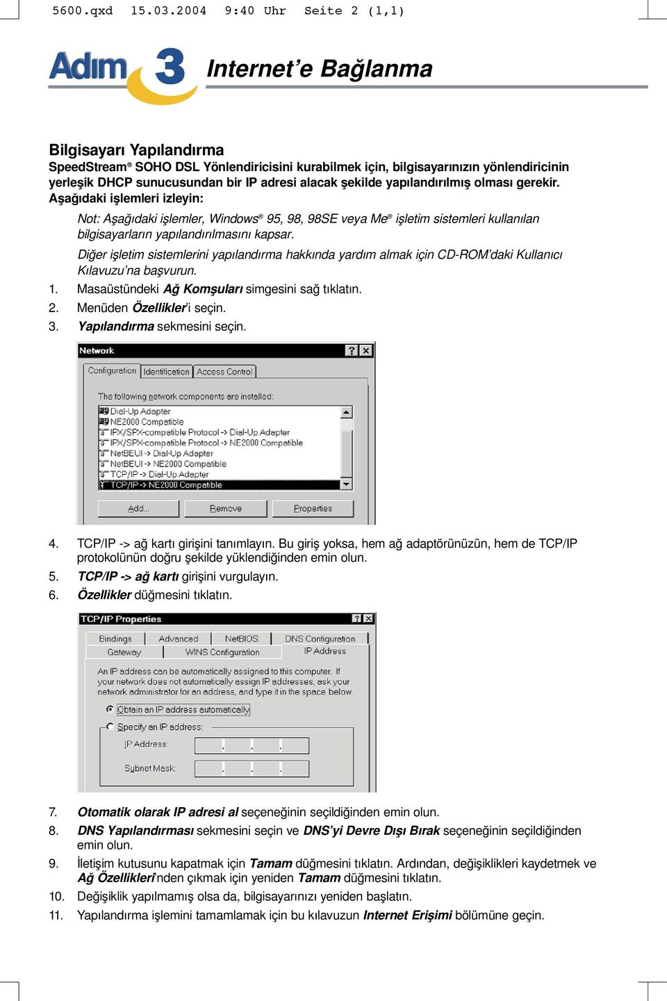 Aşağıdaki işlemleri izleyin: Not: Aşağıdaki işlemler, Windows 95, 98, 98SE veya Me işletim sistemleri kullanılan bilgisayarların yapılandırılmasını kapsar.