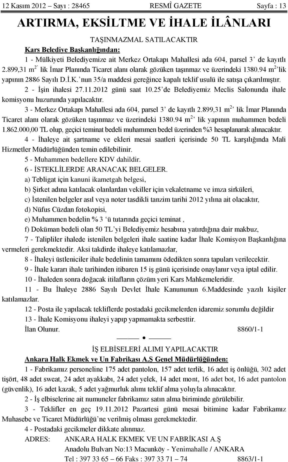 nun 35/a maddesi gereğince kapalı teklif usulü ile satışa çıkarılmıştır. 2 - İşin ihalesi 27.11.2012 günü saat 10.25 de Belediyemiz Meclis Salonunda ihale komisyonu huzurunda yapılacaktır.