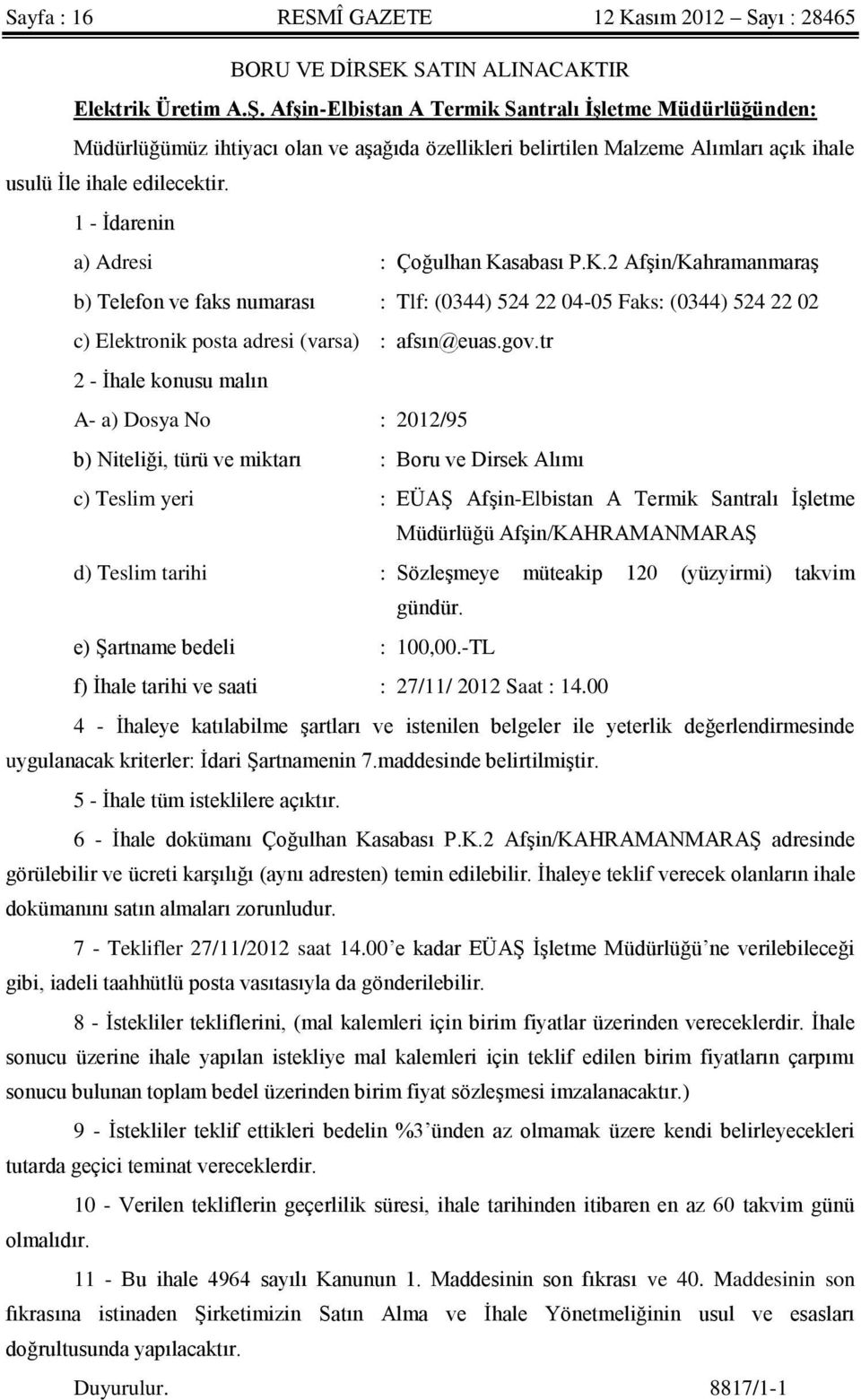 1 - İdarenin a) Adresi : Çoğulhan Kasabası P.K.2 Afşin/Kahramanmaraş b) Telefon ve faks numarası : Tlf: (0344) 524 22 04-05 Faks: (0344) 524 22 02 c) Elektronik posta adresi (varsa) : afsın@euas.gov.