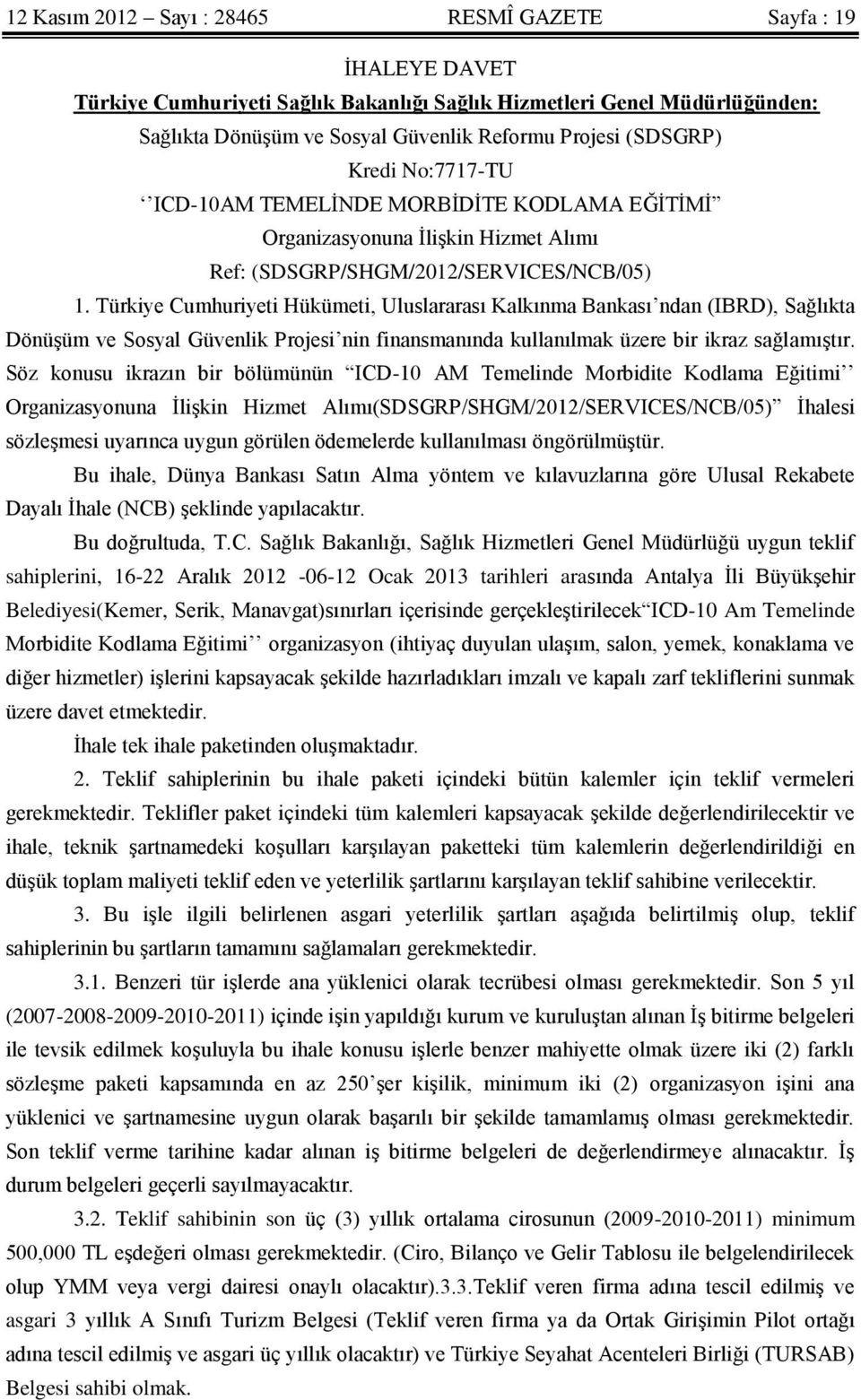 Türkiye Cumhuriyeti Hükümeti, Uluslararası Kalkınma Bankası ndan (IBRD), Sağlıkta Dönüşüm ve Sosyal Güvenlik Projesi nin finansmanında kullanılmak üzere bir ikraz sağlamıştır.