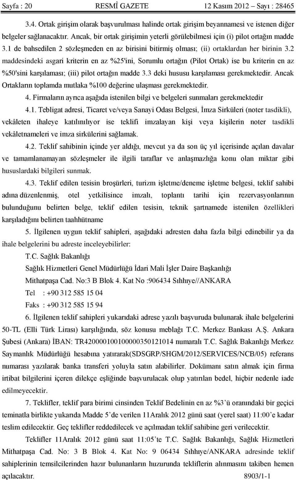 2 maddesindeki asgari kriterin en az %25'ini, Sorumlu ortağın (Pilot Ortak) ise bu kriterin en az %50'sini karşılaması; (iii) pilot ortağın madde 3.3 deki hususu karşılaması gerekmektedir.