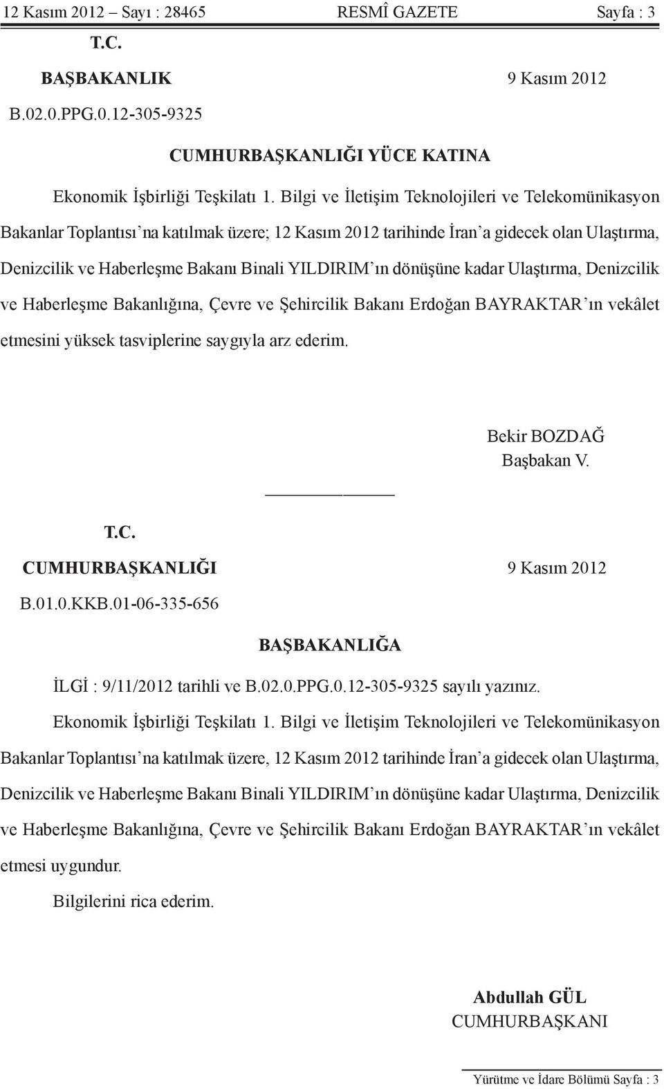 dönüşüne kadar Ulaştırma, Denizcilik ve Haberleşme Bakanlığına, Çevre ve Şehircilik Bakanı Erdoğan BAYRAKTAR ın vekâlet etmesini yüksek tasviplerine saygıyla arz ederim. T.C. Bekir BOZDAĞ Başbakan V.