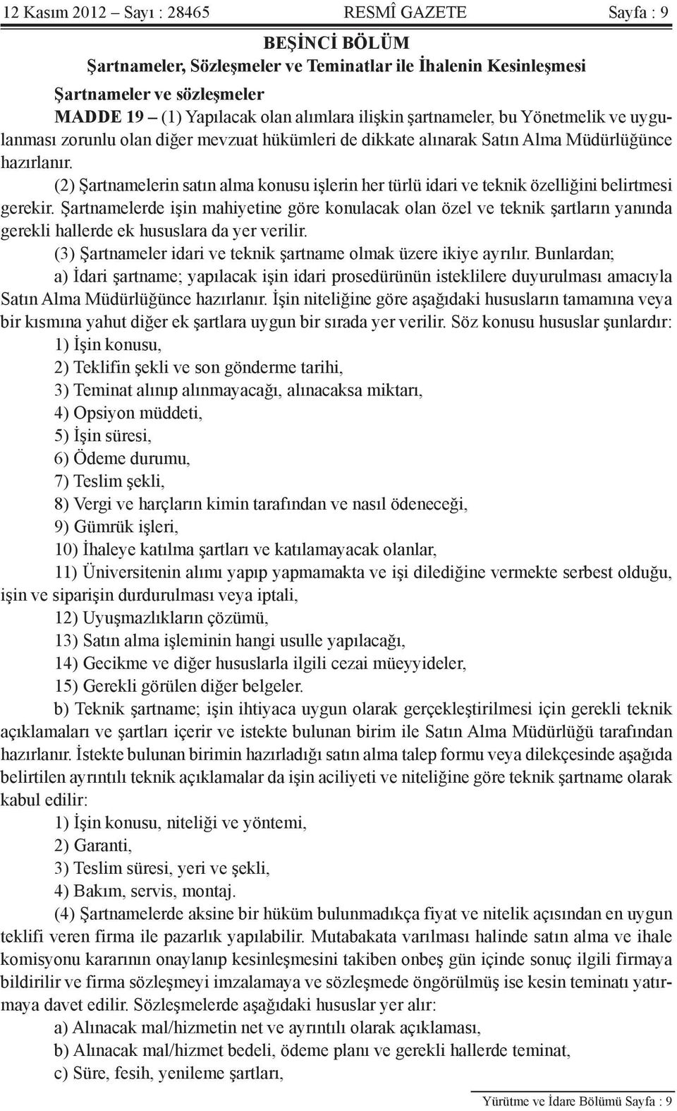 (2) Şartnamelerin satın alma konusu işlerin her türlü idari ve teknik özelliğini belirtmesi gerekir.