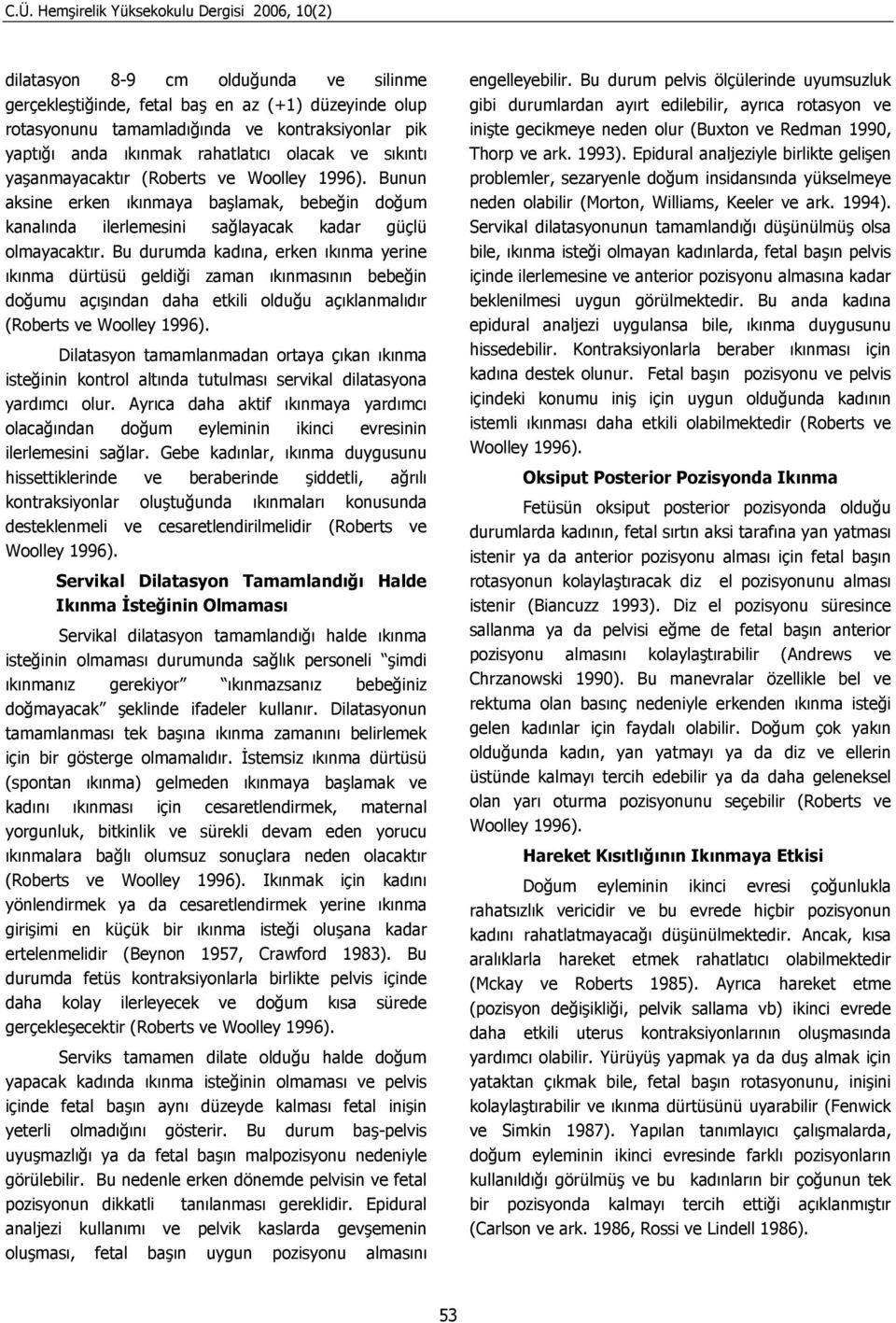 Bu durumda kadına, erken ıkınma yerine ıkınma dürtüsü geldiği zaman ıkınmasının bebeğin doğumu açışından daha etkili olduğu açıklanmalıdır (Roberts ve Dilatasyon tamamlanmadan ortaya çıkan ıkınma