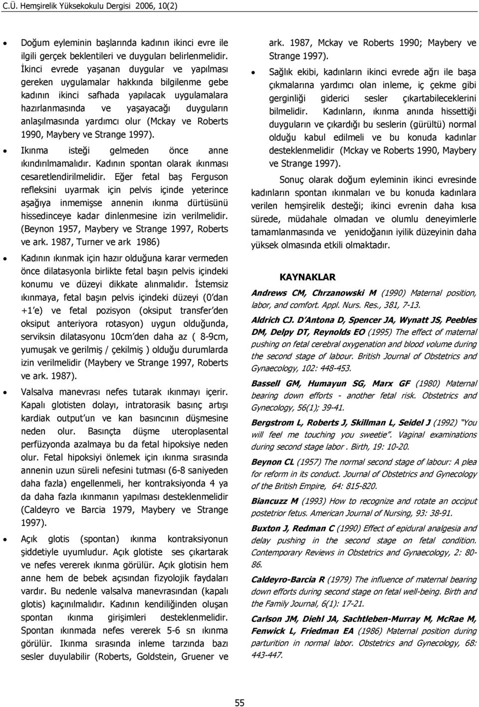 olur (Mckay ve Roberts 1990, Maybery ve Strange 1997). Ikınma isteği gelmeden önce anne ıkındırılmamalıdır. Kadının spontan olarak ıkınması cesaretlendirilmelidir.