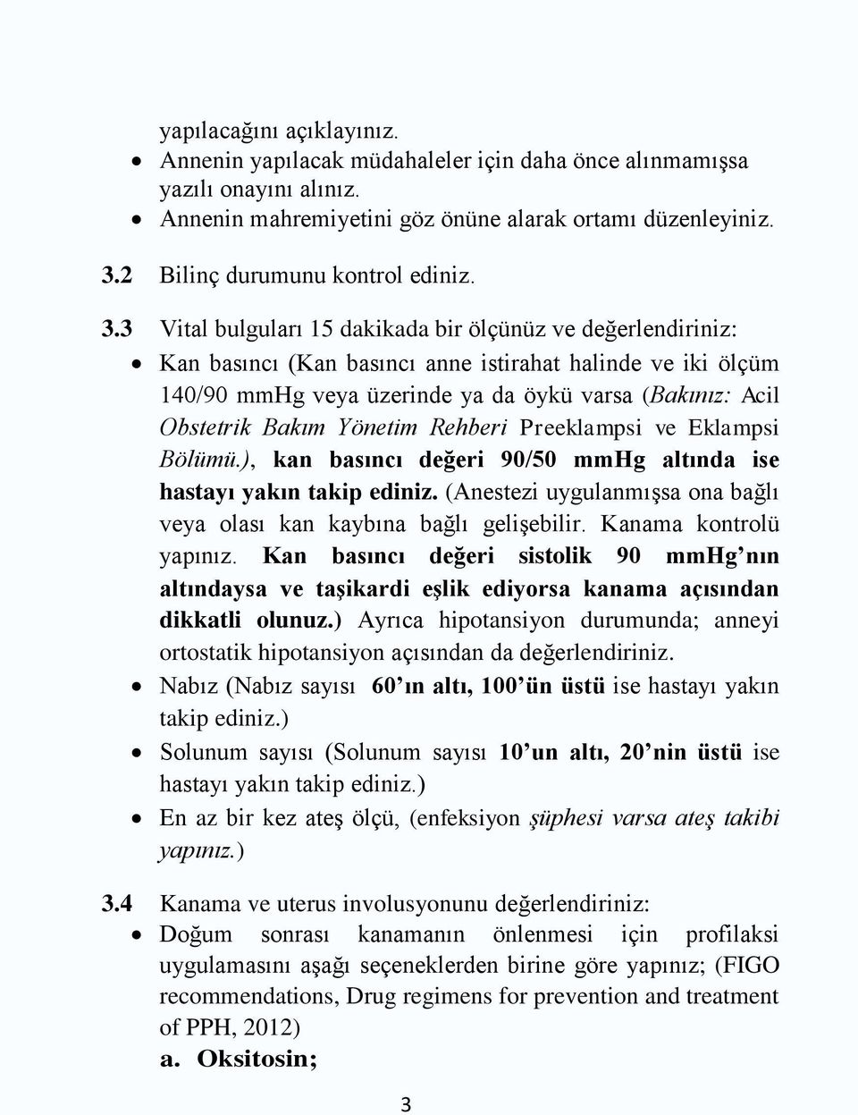 3 Vital bulguları 15 dakikada bir ölçünüz ve değerlendiriniz: Kan basıncı (Kan basıncı anne istirahat halinde ve iki ölçüm 140/90 mmhg veya üzerinde ya da öykü varsa (Bakınız: Acil Obstetrik Bakım