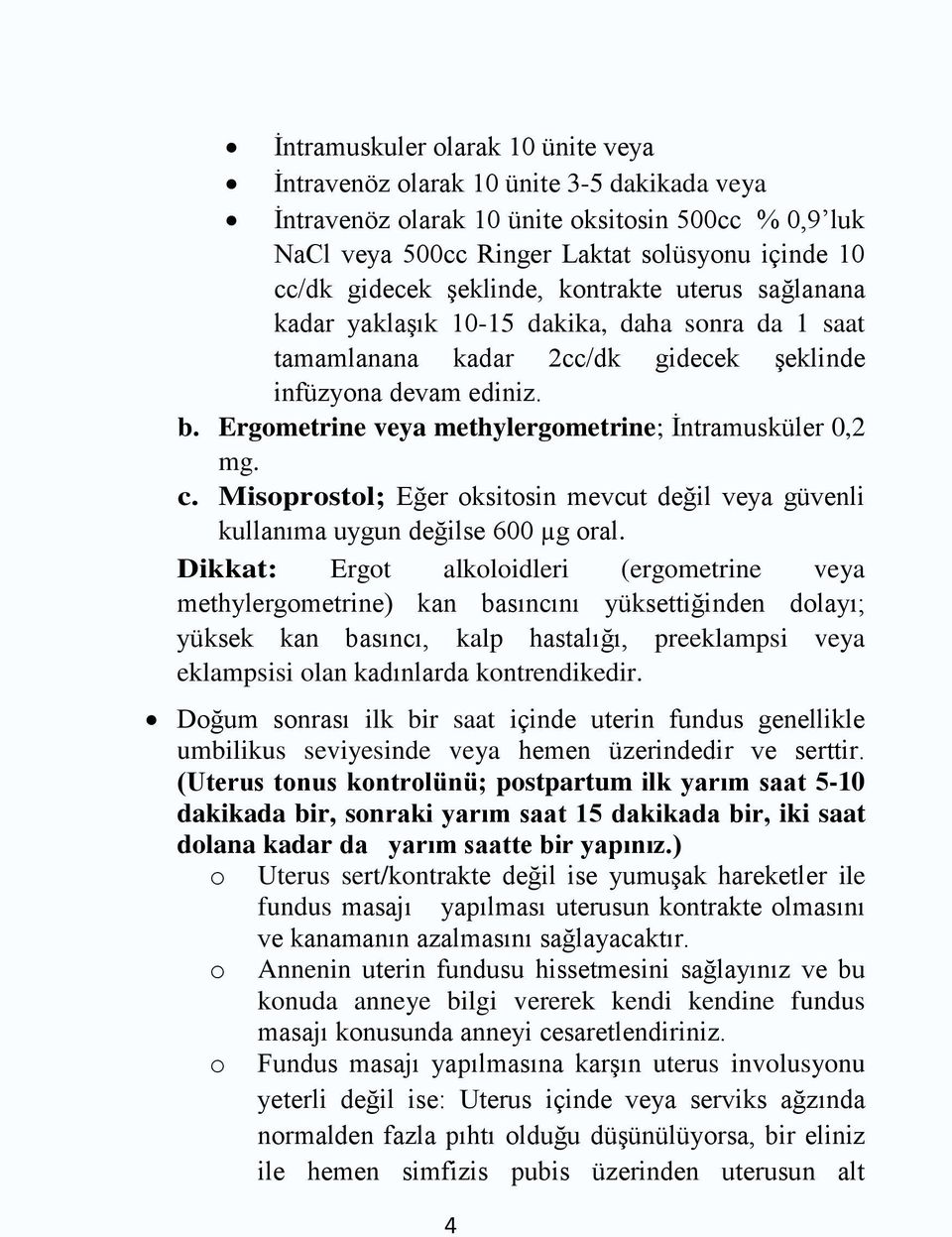 Ergometrine veya methylergometrine; Ġntramusküler 0,2 mg. c. Misoprostol; Eğer oksitosin mevcut değil veya güvenli kullanıma uygun değilse 600 µg oral.