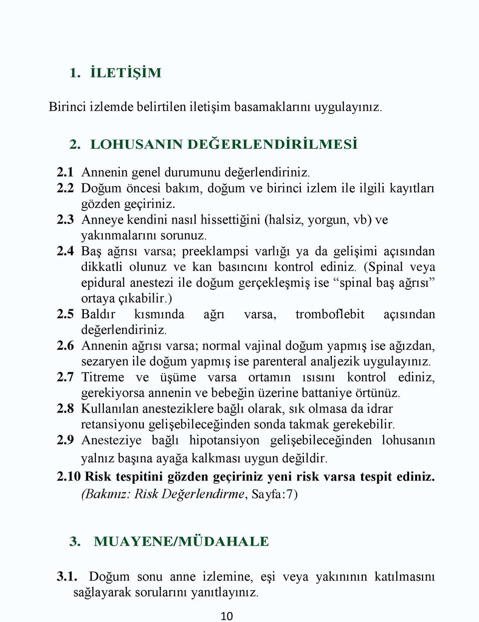 (Spinal veya epidural anestezi ile doğum gerçekleģmiģ ise spinal baģ ağrısı ortaya çıkabilir.) 2.