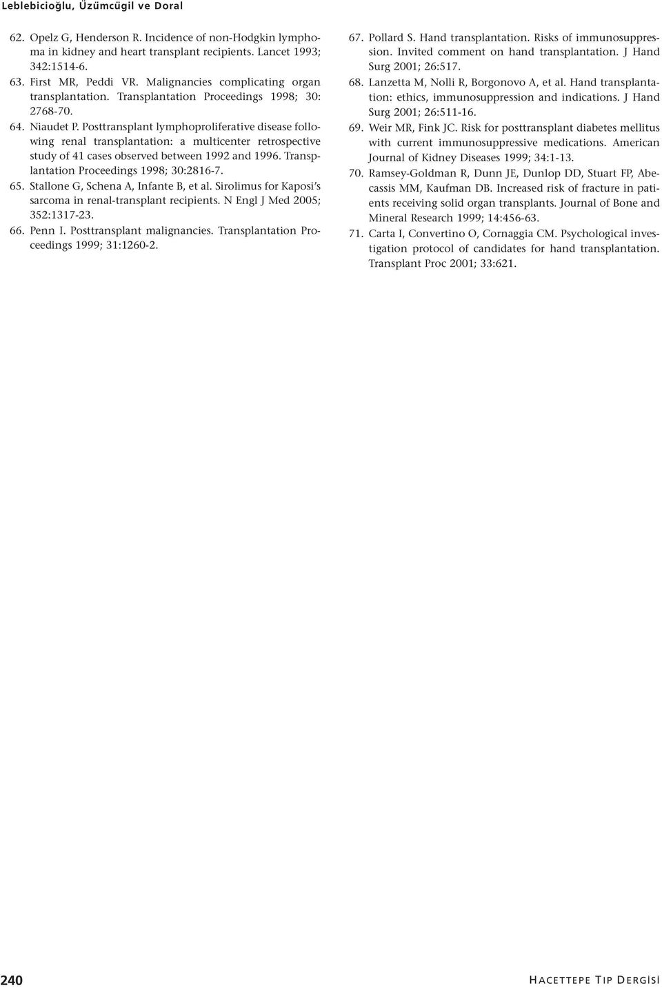 Posttransplant lymphoproliferative disease following renal transplantation: a multicenter retrospective study of 41 cases observed between 1992 and 1996. Transplantation Proceedings 1998; 30:2816-7.