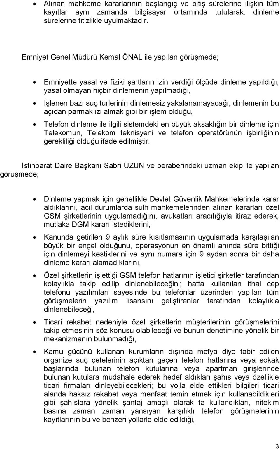 türlerinin dinlemesiz yakalanamayacağı, dinlemenin bu açıdan parmak izi almak gibi bir işlem olduğu, Telefon dinleme ile ilgili sistemdeki en büyük aksaklığın bir dinleme için Telekomun, Telekom