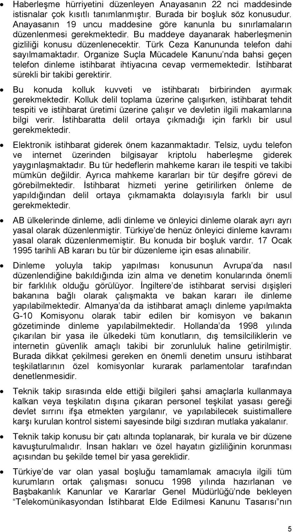 Türk Ceza Kanununda telefon dahi sayılmamaktadır. Organize Suçla Mücadele Kanunu nda bahsi geçen telefon dinleme istihbarat ihtiyacına cevap vermemektedir. İstihbarat sürekli bir takibi gerektirir.