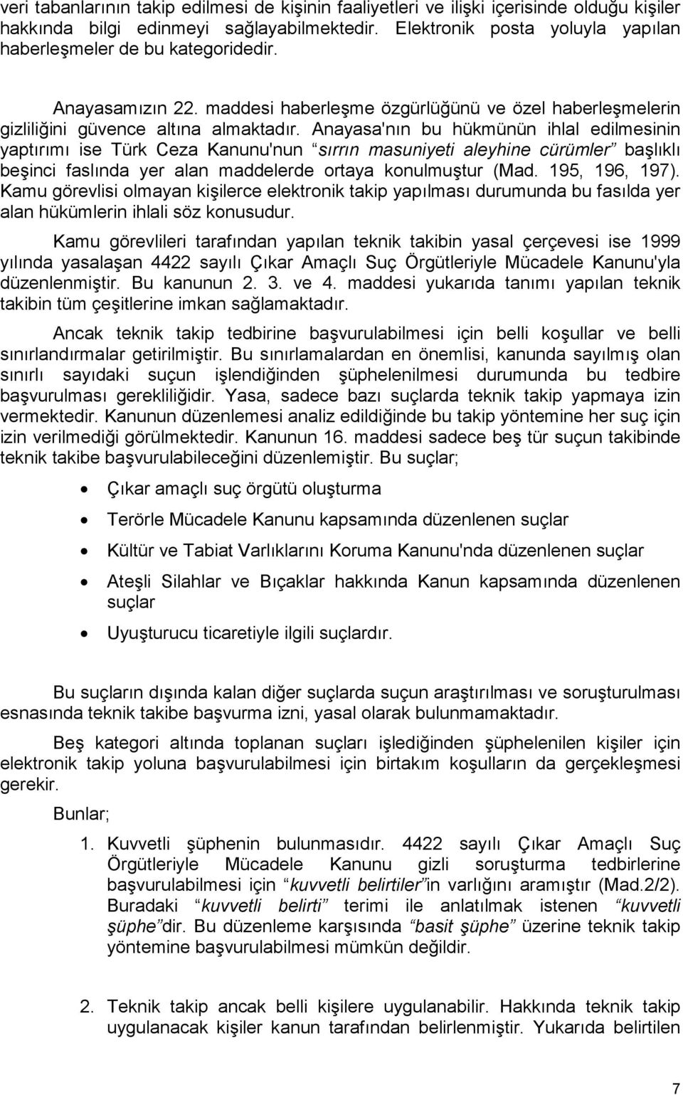 Anayasa'nın bu hükmünün ihlal edilmesinin yaptırımı ise Türk Ceza Kanunu'nun sırrın masuniyeti aleyhine cürümler başlıklı beşinci faslında yer alan maddelerde ortaya konulmuştur (Mad. 195, 196, 197).