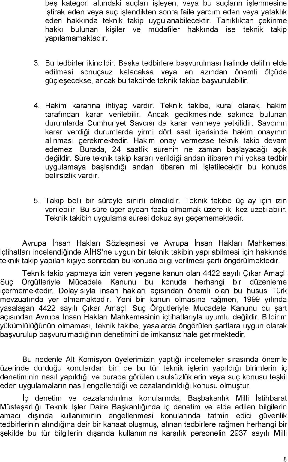 Başka tedbirlere başvurulması halinde delilin elde edilmesi sonuçsuz kalacaksa veya en azından önemli ölçüde güçleşecekse, ancak bu takdirde teknik takibe başvurulabilir. 4.