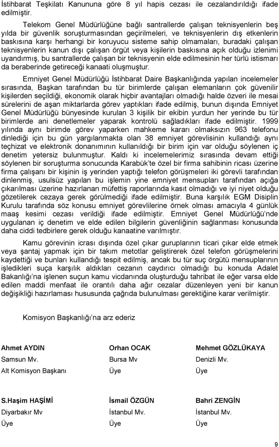 sisteme sahip olmamaları, buradaki çalışan teknisyenlerin kanun dışı çalışan örgüt veya kişilerin baskısına açık olduğu izlenimi uyandırmış, bu santrallerde çalışan bir teknisyenin elde edilmesinin