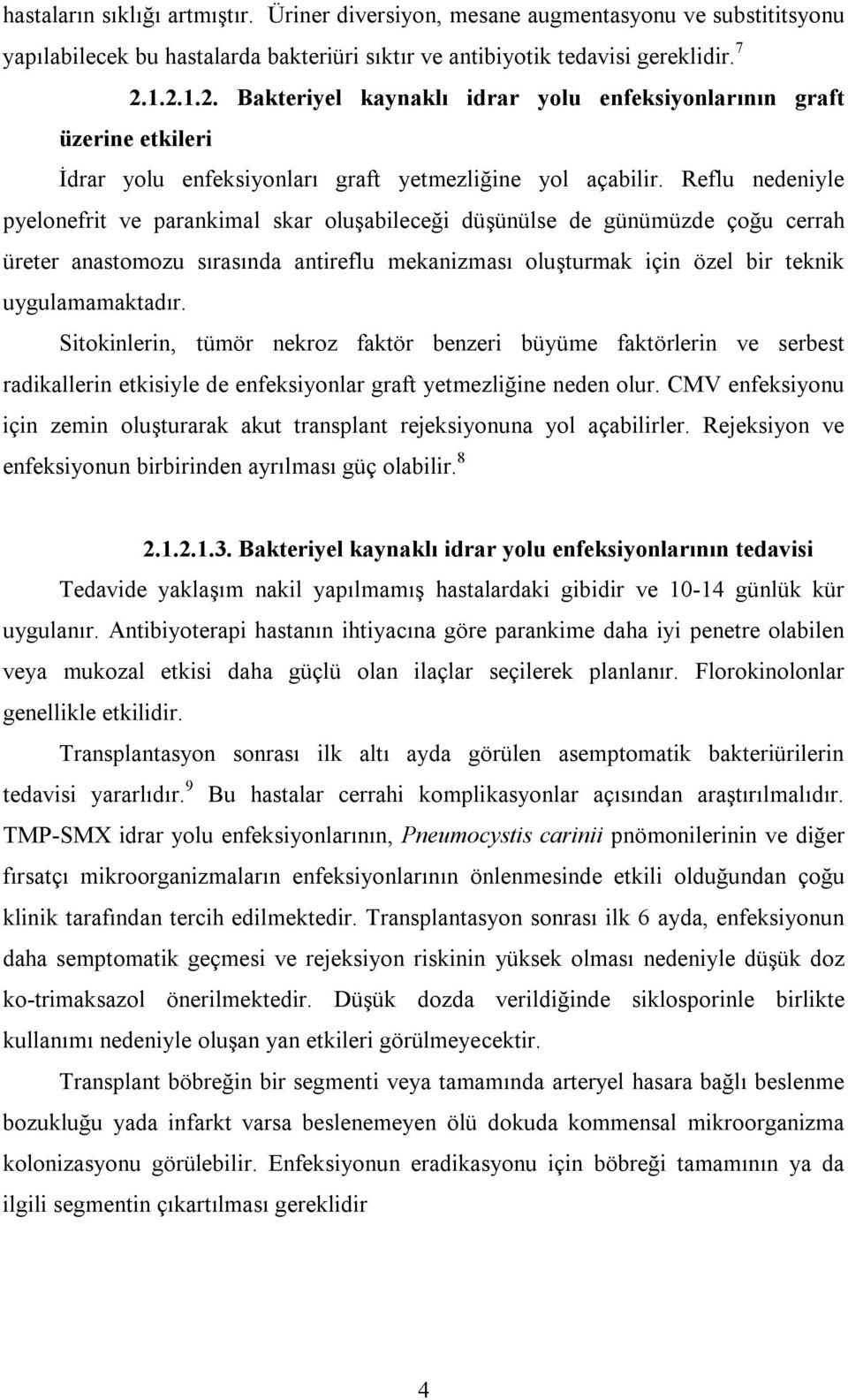 Reflu nedeniyle pyelonefrit ve parankimal skar oluşabileceği düşünülse de günümüzde çoğu cerrah üreter anastomozu sırasında antireflu mekanizması oluşturmak için özel bir teknik uygulamamaktadır.