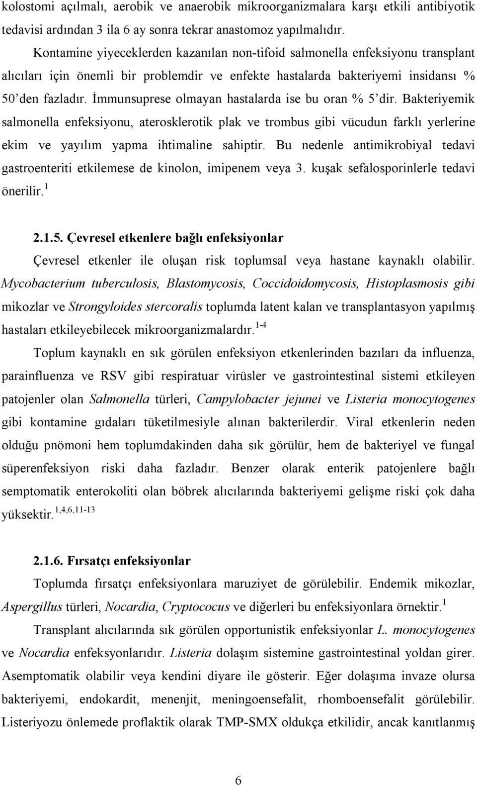 İmmunsuprese olmayan hastalarda ise bu oran % 5 dir. Bakteriyemik salmonella enfeksiyonu, aterosklerotik plak ve trombus gibi vücudun farklı yerlerine ekim ve yayılım yapma ihtimaline sahiptir.