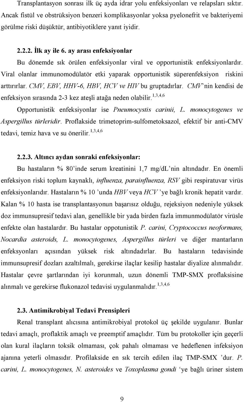 ay arası enfeksiyonlar Bu dönemde sık örülen enfeksiyonlar viral ve opportunistik enfeksiyonlardır. Viral olanlar immunomodülatör etki yaparak opportunistik süperenfeksiyon riskini arttırırlar.