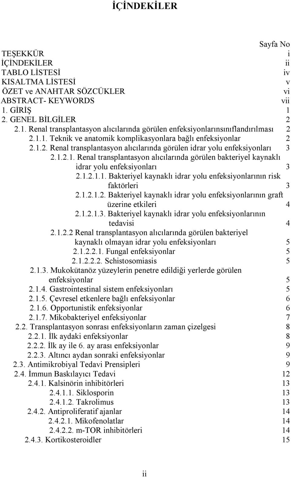 1.2.1. Renal transplantasyon alıcılarında görülen bakteriyel kaynaklı idrar yolu enfeksiyonları 3 2.1.2.1.1. Bakteriyel kaynaklı idrar yolu enfeksiyonlarının risk faktörleri 3 2.1.2.1.2. Bakteriyel kaynaklı idrar yolu enfeksiyonlarının graft üzerine etkileri 4 2.