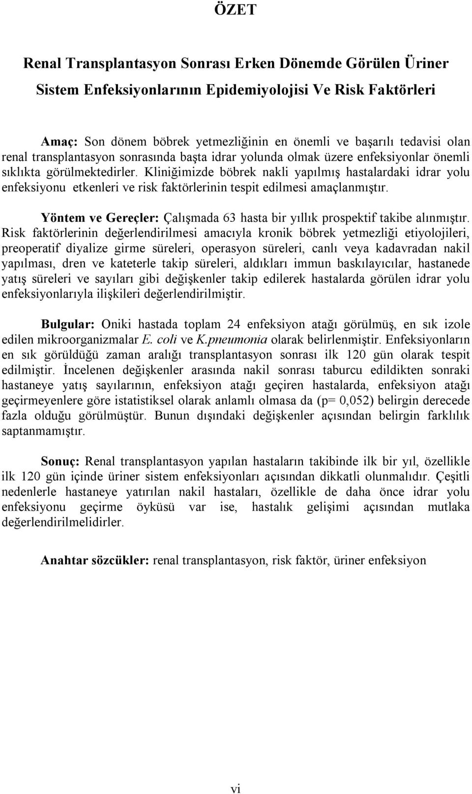 Kliniğimizde böbrek nakli yapılmış hastalardaki idrar yolu enfeksiyonu etkenleri ve risk faktörlerinin tespit edilmesi amaçlanmıştır.