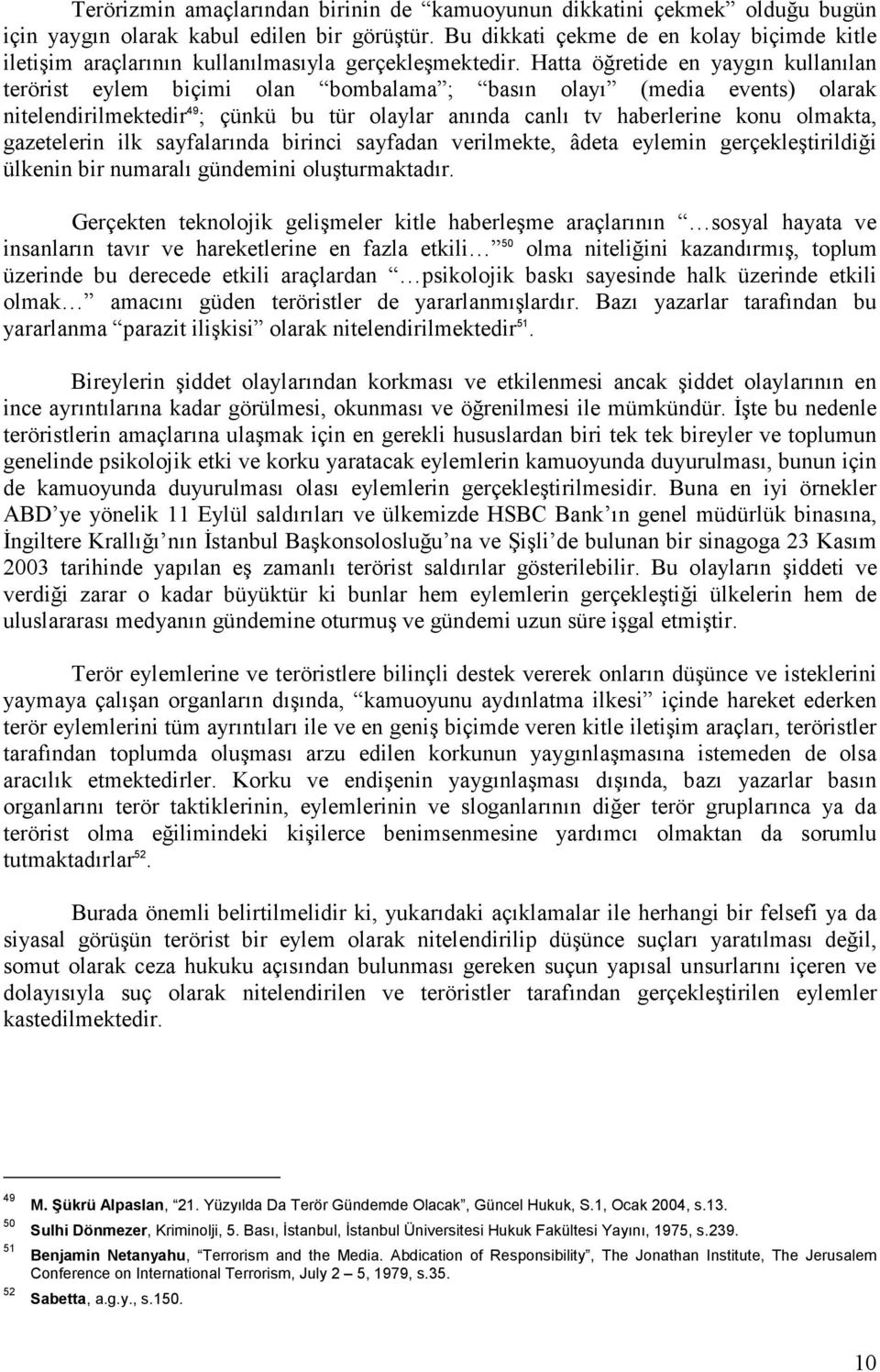 Hatta öğretide en yaygın kullanılan terörist eylem biçimi olan bombalama ; basın olayı (media events) olarak nitelendirilmektedir 49 ; çünkü bu tür olaylar anında canlı tv haberlerine konu olmakta,