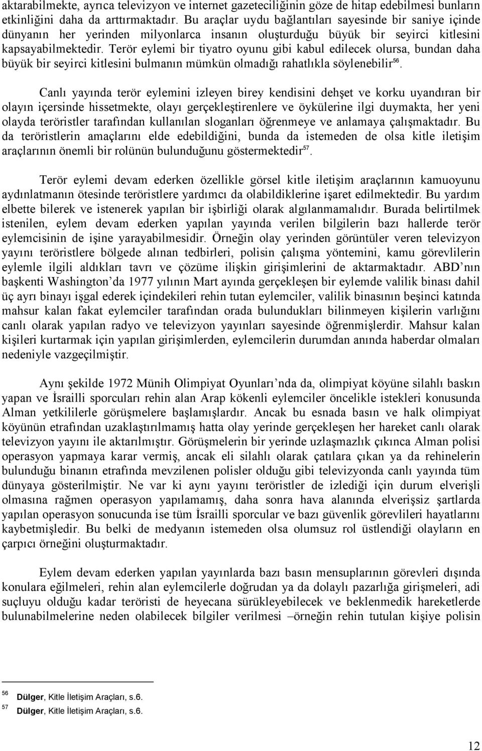 Terör eylemi bir tiyatro oyunu gibi kabul edilecek olursa, bundan daha büyük bir seyirci kitlesini bulmanın mümkün olmadığı rahatlıkla söylenebilir 56.