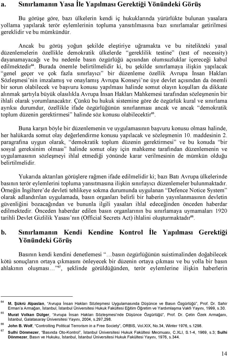 Ancak bu görüş yoğun şekilde eleştiriye uğramakta ve bu nitelikteki yasal düzenlemelerin özellikle demokratik ülkelerde gereklilik testine (test of necessity) dayanamayacağı ve bu nedenle basın