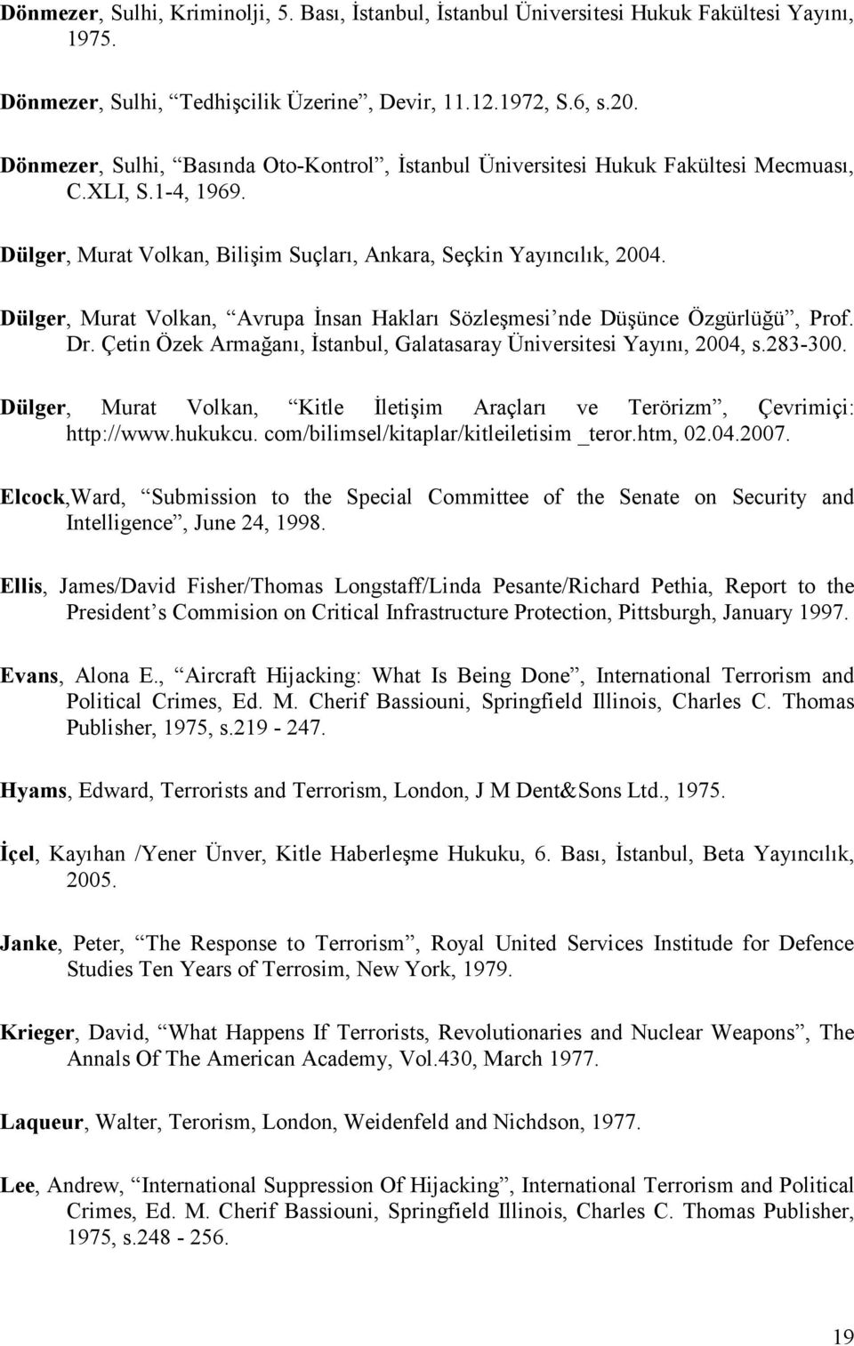 Dülger, Murat Volkan, Avrupa Đnsan Hakları Sözleşmesi nde Düşünce Özgürlüğü, Prof. Dr. Çetin Özek Armağanı, Đstanbul, Galatasaray Üniversitesi Yayını, 2004, s.283-300.