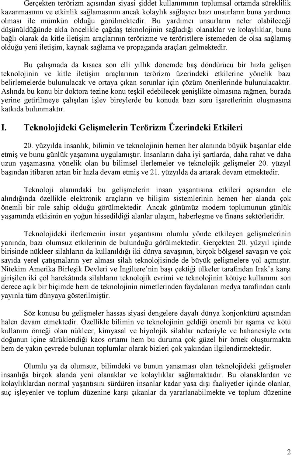 Bu yardımcı unsurların neler olabileceği düşünüldüğünde akla öncelikle çağdaş teknolojinin sağladığı olanaklar ve kolaylıklar, buna bağlı olarak da kitle iletişim araçlarının terörizme ve