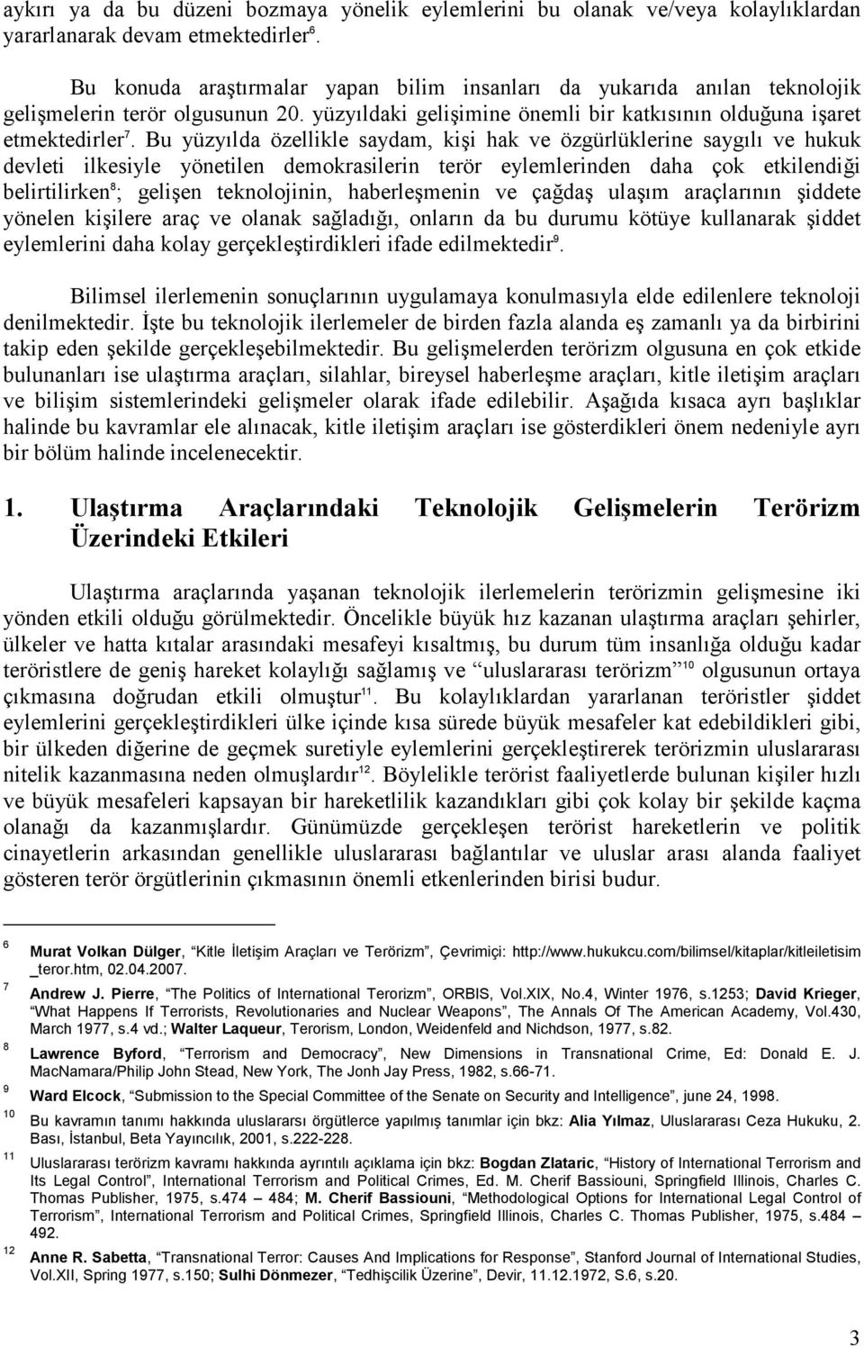 Bu yüzyılda özellikle saydam, kişi hak ve özgürlüklerine saygılı ve hukuk devleti ilkesiyle yönetilen demokrasilerin terör eylemlerinden daha çok etkilendiği belirtilirken 8 ; gelişen teknolojinin,