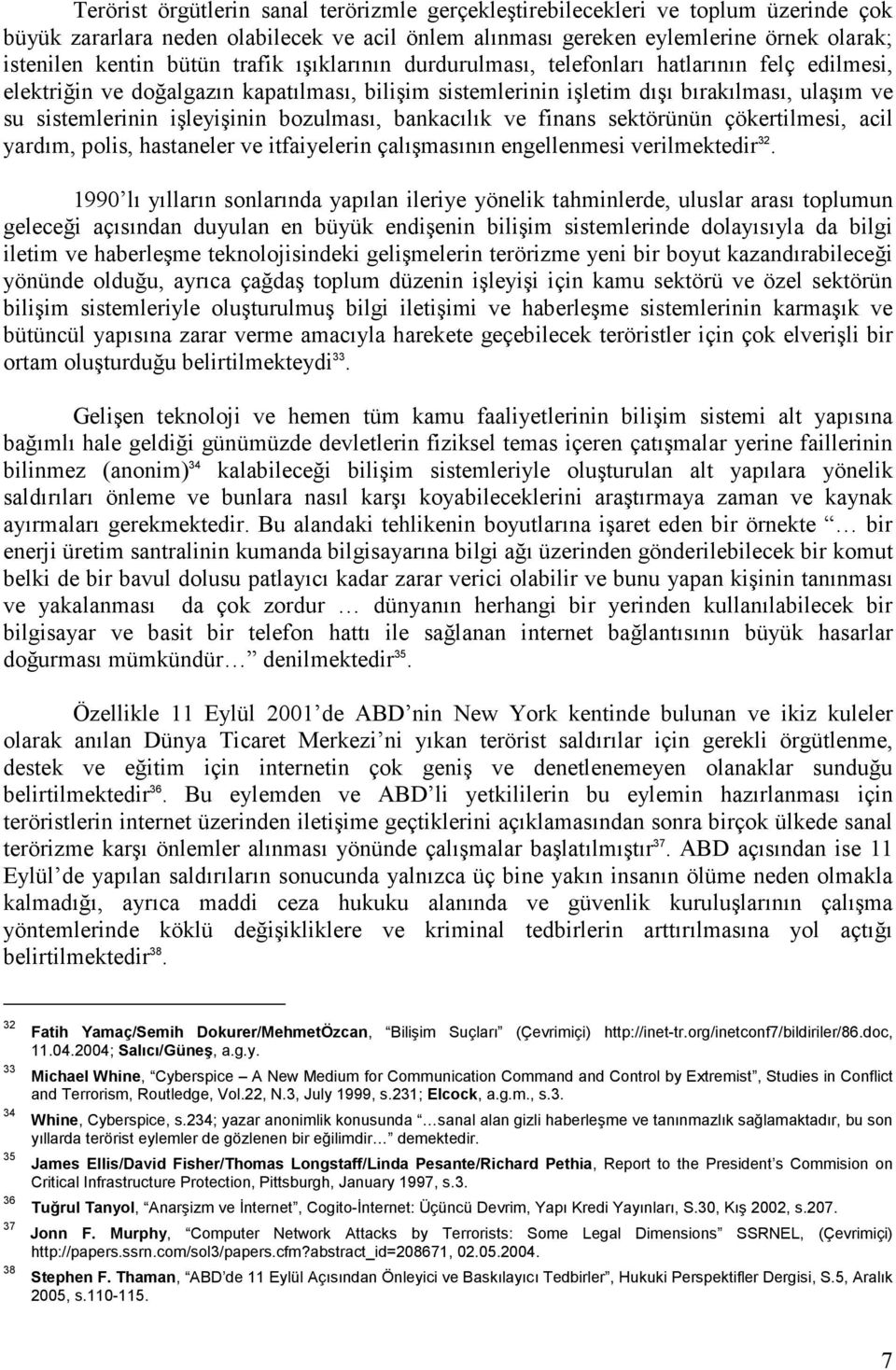 bozulması, bankacılık ve finans sektörünün çökertilmesi, acil yardım, polis, hastaneler ve itfaiyelerin çalışmasının engellenmesi verilmektedir 32.