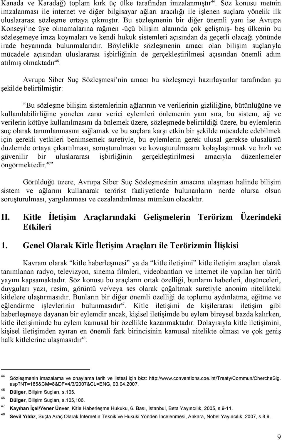 Bu sözleşmenin bir diğer önemli yanı ise Avrupa Konseyi ne üye olmamalarına rağmen -üçü bilişim alanında çok gelişmiş- beş ülkenin bu sözleşemeye imza koymaları ve kendi hukuk sistemleri açısından da