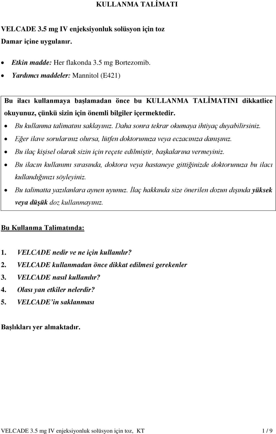 Daha sonra tekrar okumaya ihtiyaç duyabilirsiniz. Eğer ilave sorularınız olursa, lütfen doktorunuza veya eczacınıza danışınız.